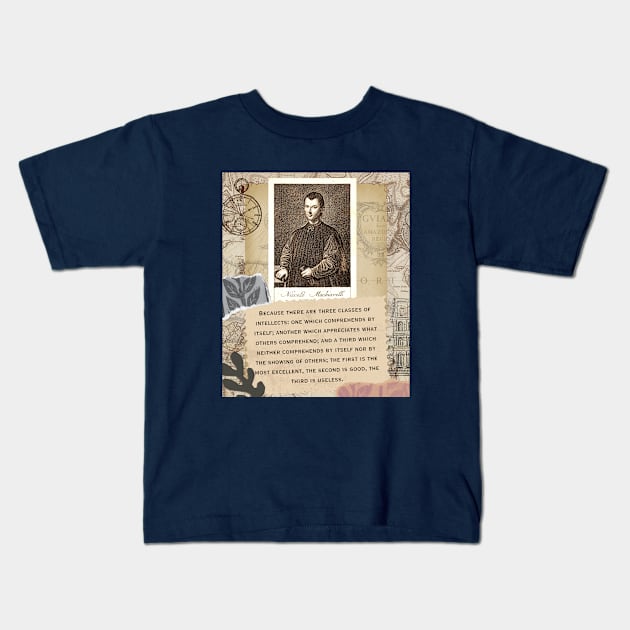 Niccolò Machiavelli portrait and quote: “Because there are three classes of intellects: one which comprehends by itself; another which appreciates what others comprehend... Kids T-Shirt by artbleed